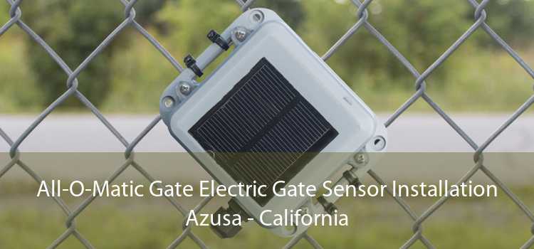 All-O-Matic Gate Electric Gate Sensor Installation Azusa - California