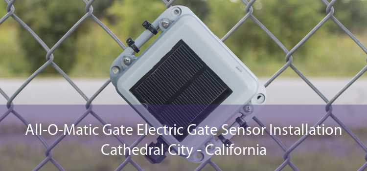 All-O-Matic Gate Electric Gate Sensor Installation Cathedral City - California