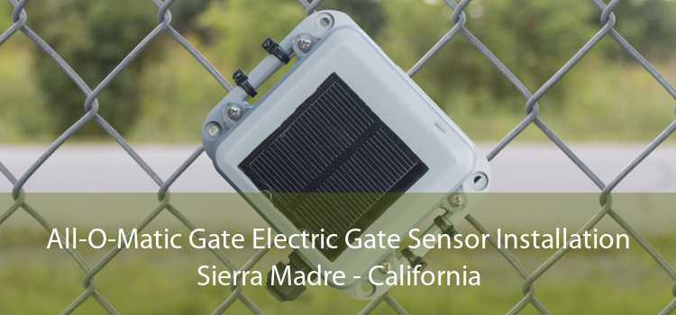 All-O-Matic Gate Electric Gate Sensor Installation Sierra Madre - California